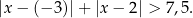 |x − (− 3)|+ |x− 2| > 7,5. 