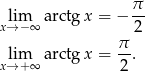  lim arctg x = − π- x→ −∞ 2 π- xl→im+∞ arctg x = 2. 