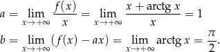  f(x) x + arctg x a = lim -----= lim ----------- = 1 x→ + ∞ x x→ +∞ x b = lim (f (x )− ax) = lim arctg x = π-. x→ + ∞ x→ +∞ 2 