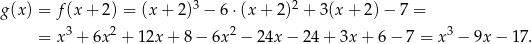 g (x) = f(x + 2) = (x+ 2)3 − 6⋅(x + 2)2 + 3(x + 2 )− 7 = 3 2 2 3 = x + 6x + 12x + 8− 6x − 24x − 24 + 3x + 6 − 7 = x − 9x− 17. 