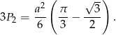  ( √ -) a 2 π 3 3P2 = --- --− ---- . 6 3 2 