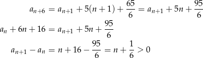  65 95 an+ 6 = an+ 1 + 5(n + 1)+ ---= an+ 1 + 5n + --- 6 6 an + 6n + 16 = a + 5n + 95- n+ 1 6 9-5 1- an+ 1 − an = n + 16 − 6 = n + 6 > 0 