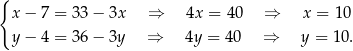 { x − 7 = 3 3− 3x ⇒ 4x = 40 ⇒ x = 10 y − 4 = 3 6− 3y ⇒ 4y = 40 ⇒ y = 10 . 