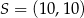 S = (1 0,10) 