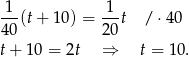 -1-(t+ 10 ) = -1t /⋅ 40 40 20 t+ 10 = 2t ⇒ t = 10. 