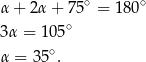  ∘ ∘ α + 2α + 75 = 180 3α = 1 05∘ ∘ α = 35 . 