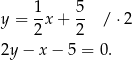  1 5 y = -x + -- / ⋅2 2 2 2y − x − 5 = 0 . 