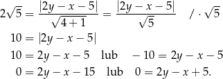  √ -- |2y − x − 5 | |2y− x − 5| √ -- 2 5 = --√---------= ----√------- / ⋅ 5 4+ 1 5 10 = |2y − x − 5| 10 = 2y − x − 5 lub − 10 = 2y − x − 5 0 = 2y − x − 15 lub 0 = 2y − x + 5. 
