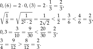  1 2 0,(6) = 2 ⋅0,(3) = 2 ⋅--= -, ∘ -- ∘ ------ 3 3 1- --1-- --1-- 1- 3- 4- 2- 8 = 2 2 ⋅2 = √ --< 2 = 6 < 6 = 3 , 2 2 0,3 = -3- = -9-< 20-= 2-, 1 0 30 30 3 3- 9-- 8-- 2- 4 = 12 > 12 = 3. 