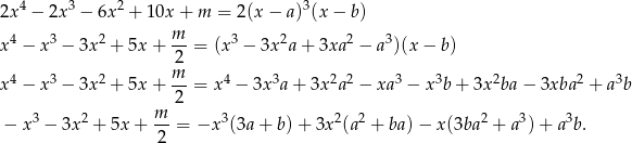  4 3 2 3 2x − 2x − 6x + 10x + m = 2(x− a) (x − b) 4 3 2 m- 3 2 2 3 x − x − 3x + 5x + 2 = (x − 3x a + 3xa − a )(x − b) 4 3 2 m- 4 3 2 2 3 3 2 2 3 x − x − 3x + 5x + 2 = x − 3x a + 3x a − xa − x b + 3x ba− 3xba + a b 3 2 m 3 2 2 2 3 3 − x − 3x + 5x + -- = −x (3a+ b)+ 3x (a + ba)− x(3ba + a ) + a b. 2 