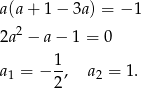 a(a + 1 − 3a) = − 1 2 2a − a − 1 = 0 1 a1 = − -, a2 = 1 . 2 