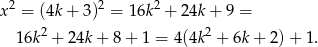  2 2 2 x = (4k+ 3) = 16k + 24k + 9 = 1 6k2 + 24k+ 8+ 1 = 4(4k2 + 6k + 2) + 1. 