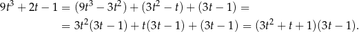  3 3 2 2 9t + 2t− 1 = (9t − 3t) + (3t − t)+ (3t− 1) = = 3t2(3t− 1)+ t(3t − 1) + (3t− 1) = (3t2 + t+ 1)(3t − 1). 