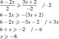 6− 2x 3x + 2 -------≥ ------- / ⋅2 2 − 2 6− 2x ≥ − (3x + 2) 6− 2x ≥ − 3x − 2 / + 3x 6+ x ≥ − 2 / − 6 x ≥ − 8. 