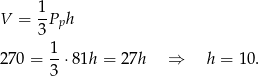 V = 1-Pph 3 1- 27 0 = 3 ⋅81h = 27h ⇒ h = 10. 