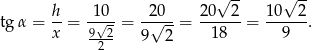  √ -- √ -- h- 10-- -20-- 20--2- 10--2- tg α = x = 9√2-= 9√ 2 = 18 = 9 . 2 