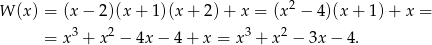  2 W (x) = (x − 2)(x + 1)(x + 2 )+ x = (x − 4)(x + 1)+ x = = x3 + x2 − 4x − 4 + x = x3 + x2 − 3x− 4. 