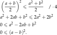  ( ) 2 2 2 a+--b- ≤ a-+--b- / ⋅4 2 2 2 2 2 2 a + 2ab + b ≤ 2a + 2b 0 ≤ a2 − 2ab + b2 2 0 ≤ (a− b ) . 