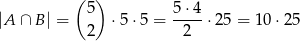  ( ) 5 5 ⋅4 |A ∩ B | = ⋅5 ⋅5 = ---- ⋅25 = 1 0⋅2 5 2 2 