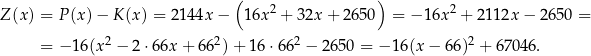  ( ) Z(x ) = P(x )− K (x) = 2 144x − 1 6x2 + 32x + 265 0 = − 16x 2 + 2 112x − 265 0 = 2 2 2 2 = − 16(x − 2 ⋅66x + 66 ) + 16 ⋅66 − 265 0 = − 16(x − 66) + 670 46. 