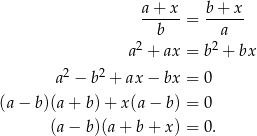  a+ x b+ x ------= ------ b a a2 + ax = b 2 + bx 2 2 a − b + ax − bx = 0 (a − b)(a + b) + x(a − b) = 0 (a − b)(a + b + x) = 0 . 
