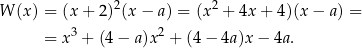  2 2 W (x) = (x+ 2) (x− a) = (x + 4x + 4)(x − a) = = x3 + (4− a)x2 + (4− 4a)x− 4a. 