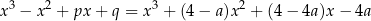 x 3 − x 2 + px + q = x3 + (4 − a)x2 + (4 − 4a)x − 4a 