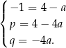 ( | − 1 = 4 − a { | p = 4− 4a ( q = − 4a . 