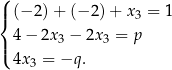 ( | (− 2)+ (− 2 )+ x 3 = 1 { | 4− 2x3 − 2x3 = p ( 4x3 = −q . 