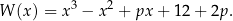  3 2 W (x) = x − x + px + 12 + 2p. 