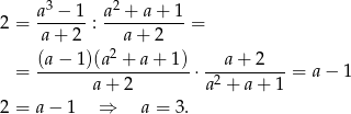  3 2 2 = a-−-1-: a-+--a+--1 = a + 2 a + 2 (a− 1 )(a2 + a + 1) a + 2 = -------------------⋅ -2--------= a− 1 a+ 2 a + a + 1 2 = a − 1 ⇒ a = 3. 