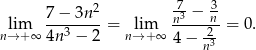  2 -7 3 lim 7−--3n--= lim n3-−-n-= 0. n→ + ∞ 4n3 − 2 n→+ ∞ 4 − -23 n 