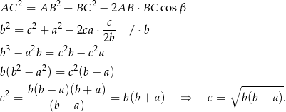  2 2 2 AC = AB + BC − 2AB ⋅BC co sβ b2 = c2 + a2 − 2ca ⋅-c / ⋅b 2b b3 − a2b = c2b − c2a b(b 2 − a2) = c2(b − a) b(b− a)(b+ a) ∘ --------- c2 = ----------------= b(b + a) ⇒ c = b(b + a). (b− a) 