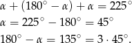  ∘ ∘ α + (180 − α) + α = 225 α = 22 5∘ − 180∘ = 45∘ ∘ ∘ ∘ 180 − α = 135 = 3 ⋅45 . 