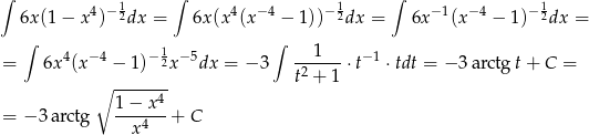 ∫ ∫ ∫ 4 −12 4 − 4 −12 −1 −4 − 12 6x (1− x ) dx = 6x(x (x − 1)) dx = 6x (x − 1) dx = ∫ 1 ∫ 1 = 6x4(x −4 − 1)− 2x−5dx = − 3 -2----⋅ t− 1 ⋅tdt = − 3 arctgt + C = ∘ ------- t + 1 1 − x4 = − 3arctg ---4---+ C x 