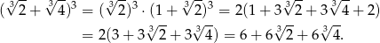  √ -- √ -- √ -- √ -- √ -- √ -- ( 3 2+ 3 4)3 = ( 3 2)3 ⋅ (1+ 3 2)3 = 2(1 + 3 32 + 3 34 + 2) √3-- √3-- 3√ -- 3√ -- = 2(3 + 3 2 + 3 4) = 6+ 6 2+ 6 4. 