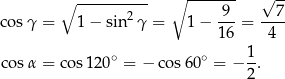  ∘ ------- √ -- ∘ ---------- 9 7 co sγ = 1− sin 2γ = 1 − ---= ---- 16 4 cosα = cos120 ∘ = − cos 60∘ = − 1-. 2 