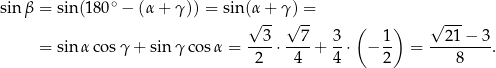  ∘ sin β = sin (180 − (α + γ)) = sin(α + γ) = √ -- √ -- ( ) √ --- = sin α cosγ + sin γ cosα = --3-⋅--7-+ 3-⋅ − 1- = --21-−-3-. 2 4 4 2 8 