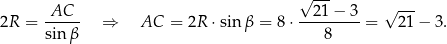  √ --- -AC-- --21-−-3- √ --- 2R = sin β ⇒ AC = 2R ⋅sin β = 8 ⋅ 8 = 21 − 3. 