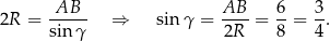 2R = -AB-- ⇒ sinγ = AB--= 6-= 3. sin γ 2R 8 4 