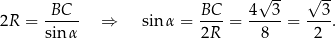  √ -- √ -- BC BC 4 3 3 2R = ----- ⇒ sin α = ----= -----= ----. sinα 2R 8 2 