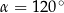 α = 120∘ 