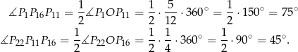  ∡P P P = 1-∡P OP = 1-⋅-5-⋅360 ∘ = 1-⋅150∘ = 75∘ 1 16 11 2 1 11 2 12 2 1 1 1 ∘ 1 ∘ ∘ ∡P 22P11P16 = --∡P 22OP 16 = --⋅--⋅360 = --⋅90 = 45 . 2 2 4 2 