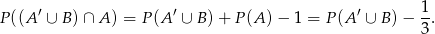  ′ ′ ′ 1- P ((A ∪ B) ∩ A) = P(A ∪ B )+ P (A )− 1 = P(A ∪ B )− 3. 
