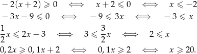 − 2(x + 2) ≥ 0 ⇐ ⇒ x + 2 ≤ 0 ⇐ ⇒ x ≤ − 2 − 3x − 9 ≤ 0 ⇐ ⇒ − 9 ≤ 3x ⇐ ⇒ − 3 ≤ x 1 3 -x ≤ 2x− 3 ⇐ ⇒ 3 ≤ -x ⇐ ⇒ 2 ≤ x 2 2 0,2x ≥ 0,1x + 2 ⇐ ⇒ 0,1x ≥ 2 ⇐ ⇒ x ≥ 20 . 