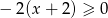 − 2(x + 2) ≥ 0 