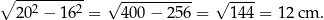 ∘ ---------- √ ---------- √ ---- 202 − 162 = 4 00− 256 = 14 4 = 12 cm . 