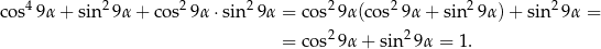  4 2 2 2 2 2 2 2 cos 9 α+ sin 9α + cos 9α ⋅sin 9α = cos 9α (cos 9α + sin 9α)+ sin 9α = = cos29α + sin2 9α = 1. 