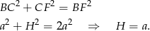 BC 2 + CF 2 = BF 2 2 2 2 a + H = 2a ⇒ H = a. 