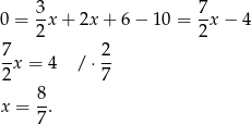 3- 7- 0 = 2x + 2x + 6 − 1 0 = 2x − 4 7 2 --x = 4 / ⋅-- 2 7 x = 8. 7 